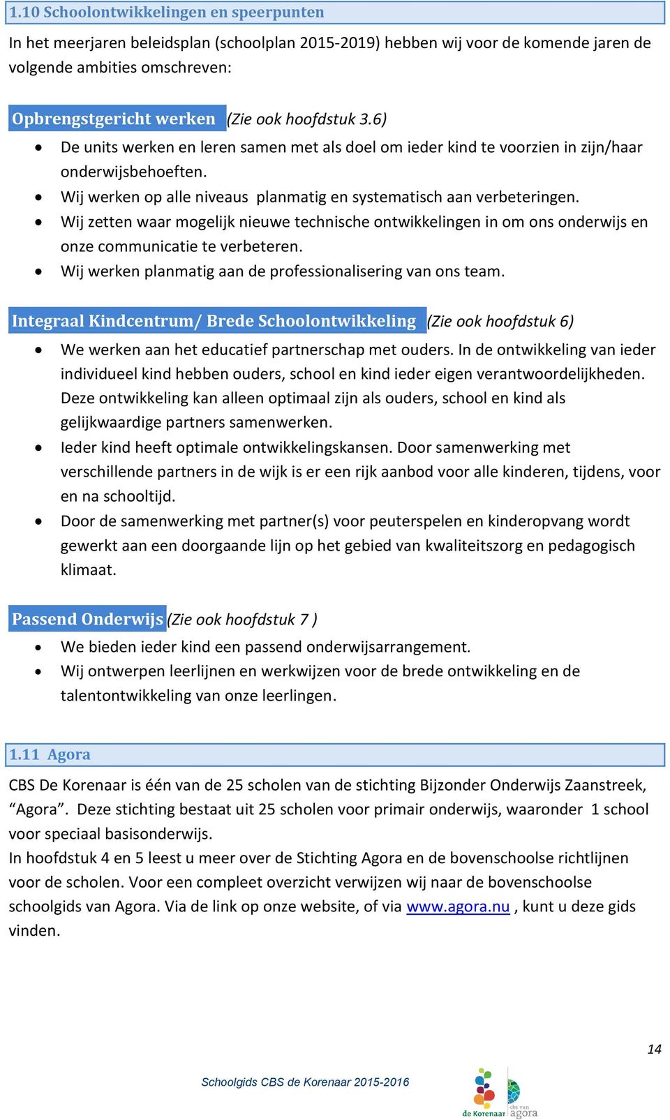 Wij zetten waar mogelijk nieuwe technische ontwikkelingen in om ons onderwijs en onze communicatie te verbeteren. Wij werken planmatig aan de professionalisering van ons team.