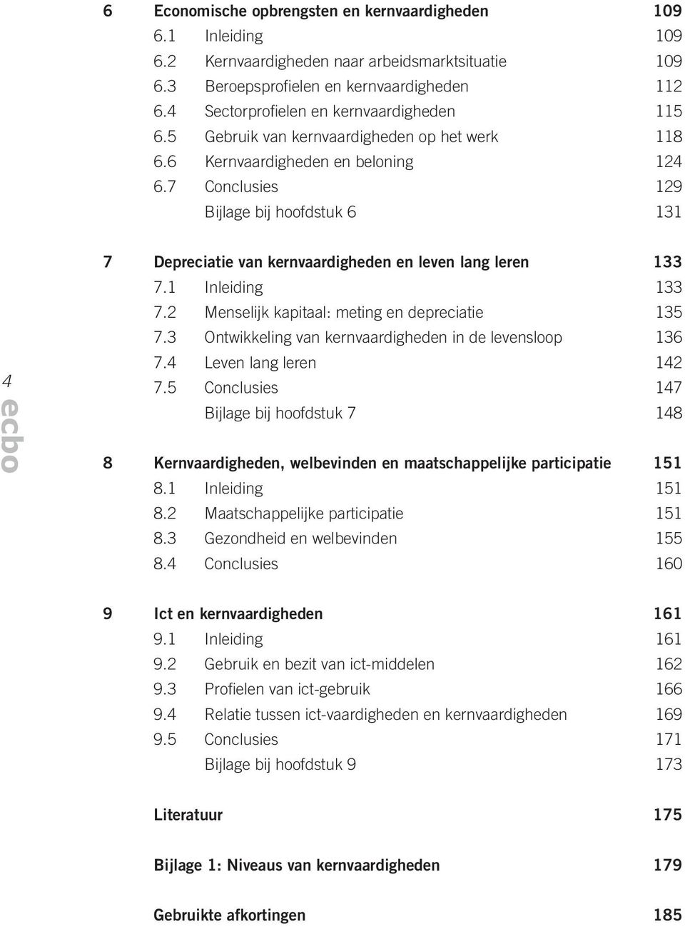 7 Conclusies 129 Bijlage bij hoofdstuk 6 131 4 7 Depreciatie van kernvaardigheden en leven lang leren 133 7.1 Inleiding 133 7.2 Menselijk kapitaal: meting en depreciatie 135 7.