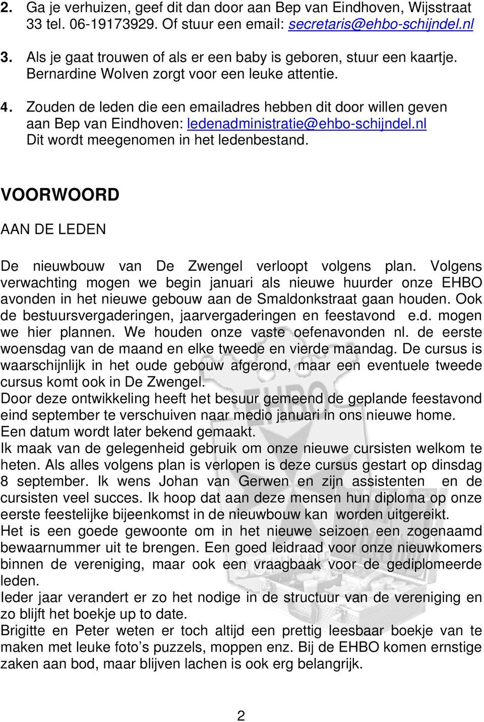 Zouden de leden die een emailadres hebben dit door willen geven aan Bep van Eindhoven: ledenadministratie@ehbo-schijndel.nl Dit wordt meegenomen in het ledenbestand.