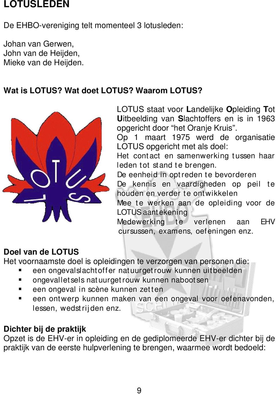 Op 1 maart 1975 werd de organisatie LOTUS opgericht met als doel: Het contact en samenwerking tussen haar leden tot stand te brengen.