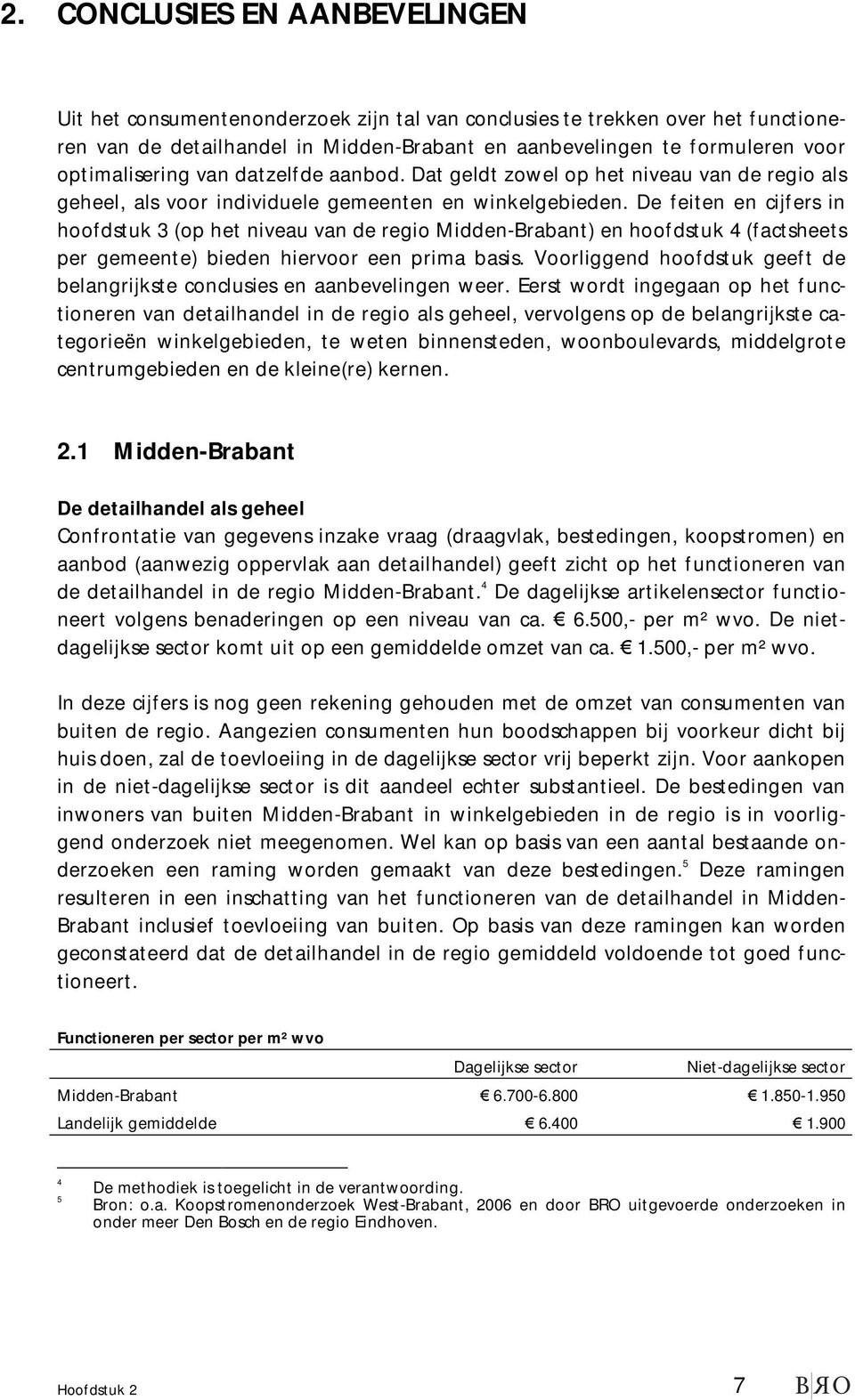 De feiten en cijfers in hoofdstuk 3 (op het niveau van de regio Midden-Brabant) en hoofdstuk 4 (factsheets per gemeente) bieden hiervoor een prima basis.