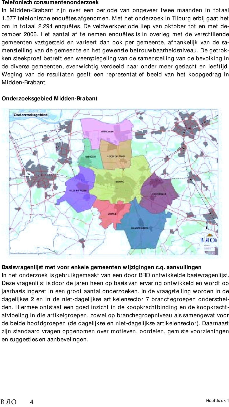 Het aantal af te nemen enquêtes is in overleg met de verschillende gemeenten vastgesteld en varieert dan ook per gemeente, afhankelijk van de samenstelling van de gemeente en het gewenste