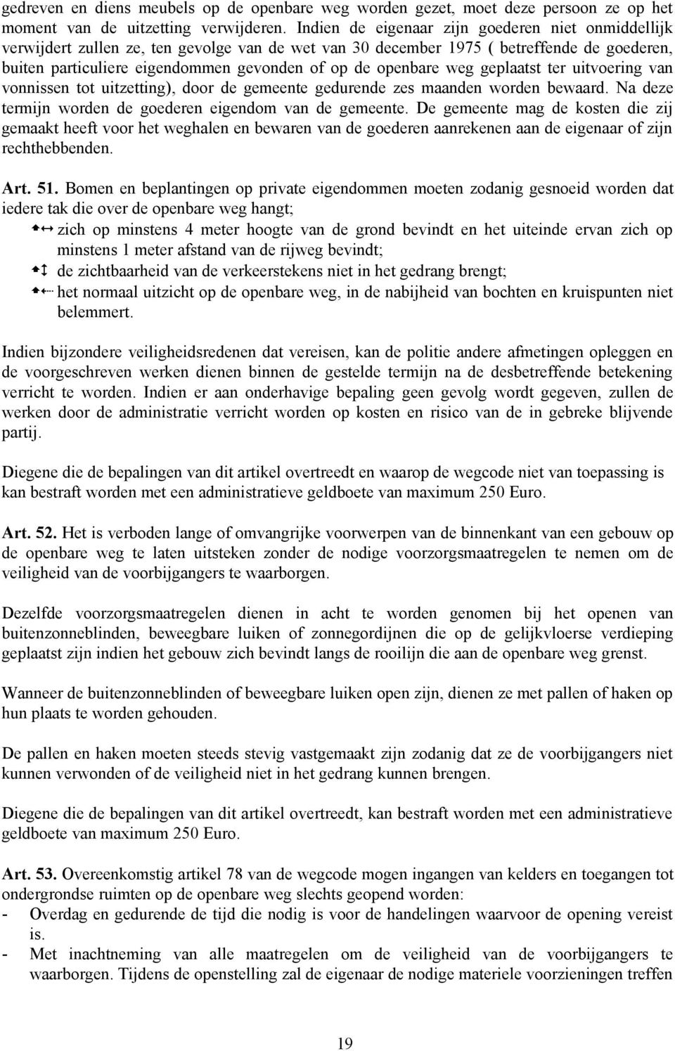 openbare weg geplaatst ter uitvoering van vonnissen tot uitzetting), door de gemeente gedurende zes maanden worden bewaard. Na deze termijn worden de goederen eigendom van de gemeente.