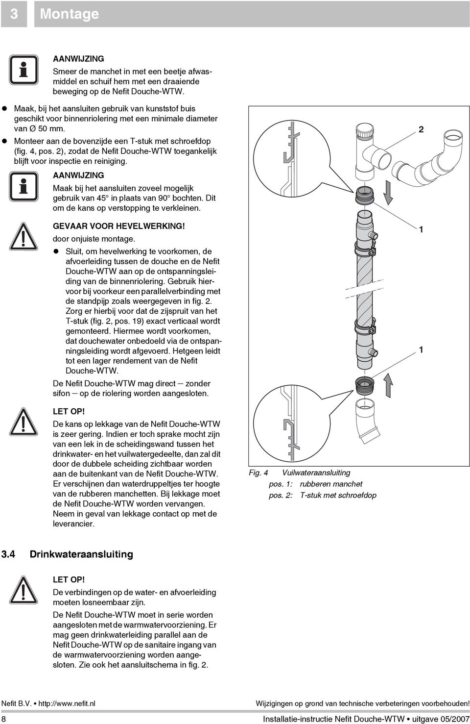 2), zodat de Nefit Douche-WTW toegankelijk blijft voor inspectie en reiniging. 2 AANWIJZING Maak bij het aansluiten zoveel mogelijk gebruik van 45 in plaats van 90 bochten.