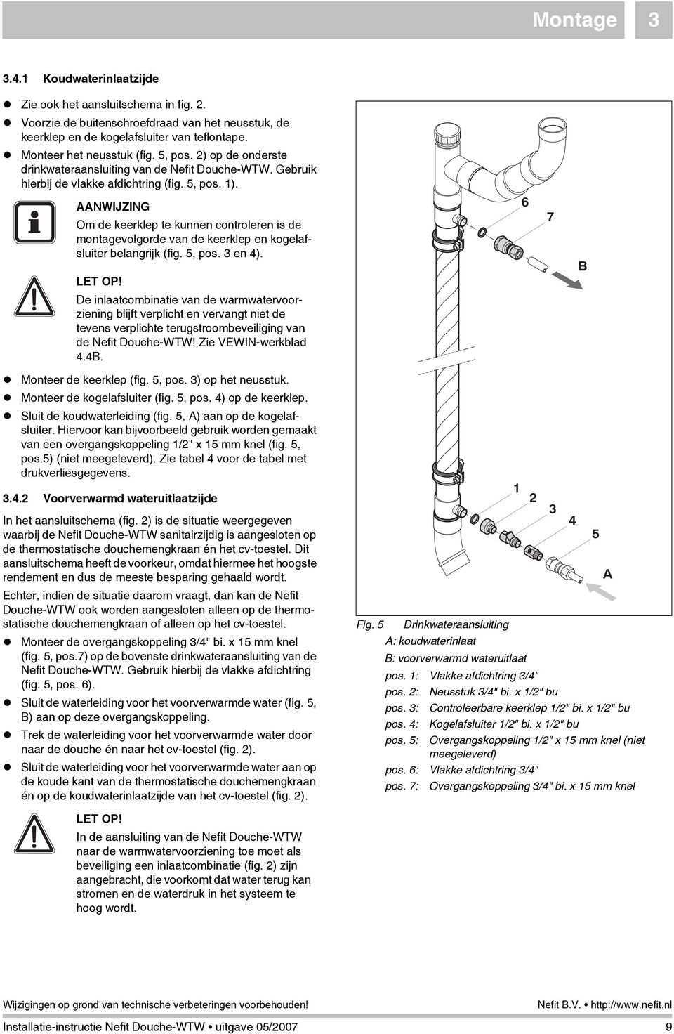 AANWIJZING Om de keerklep te kunnen controleren is de montagevolgorde van de keerklep en kogelafsluiter belangrijk (fig. 5, pos. 3 en 4). LET OP!