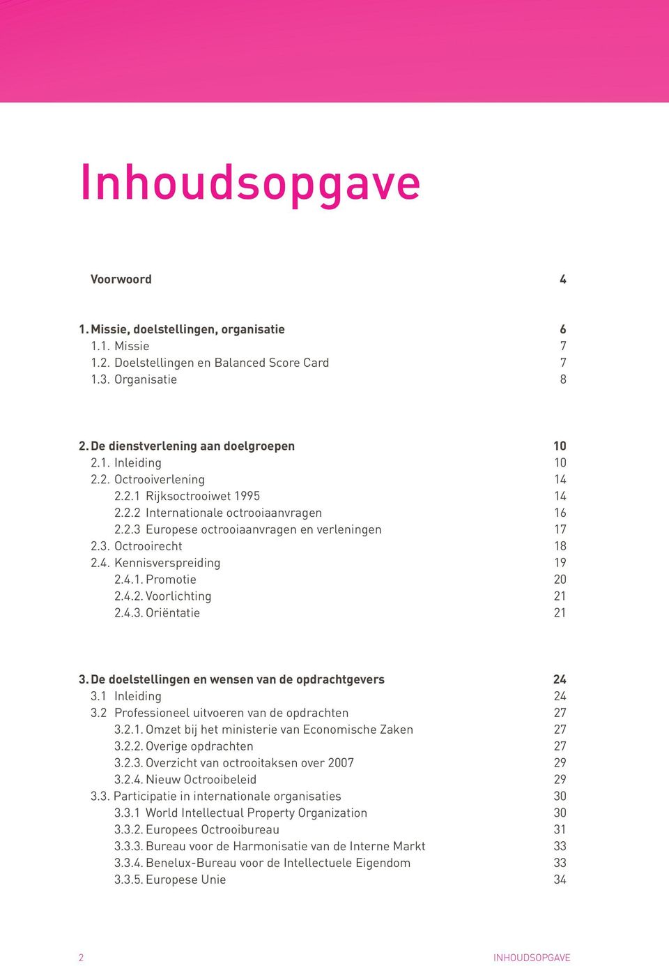 4.2. Voorlichting 21 2.4.3. Oriëntatie 21 3. De doelstellingen en wensen van de opdrachtgevers 24 3.1 Inleiding 24 3.2 Professioneel uitvoeren van de opdrachten 27 3.2.1. Omzet bij het ministerie van Economische Zaken 27 3.