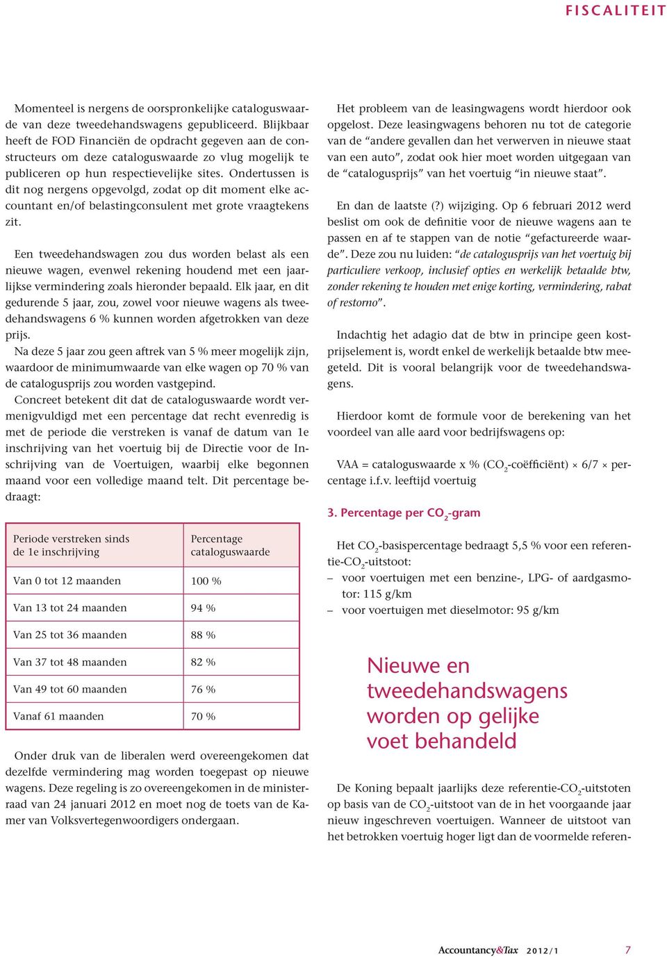 Ondertussen is dit nog nergens opgevolgd, zodat op dit moment elke accountant en/of belastingconsulent met grote vraagtekens zit.