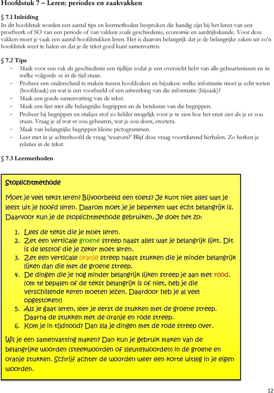 aardrijkskunde. Voor deze vakken moet je vaak een aantal hoofdstukken leren.