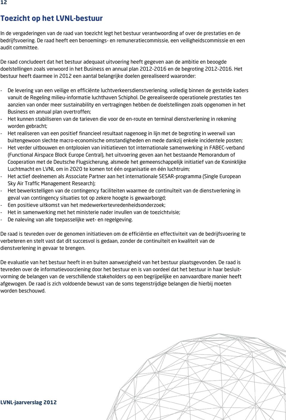 De raad concludeert dat het bestuur adequaat uitvoering heeft gegeven aan de ambitie en beoogde doelstellingen zoals verwoord in het Business en annual plan 2012-2016 en de begroting 2012-2016.