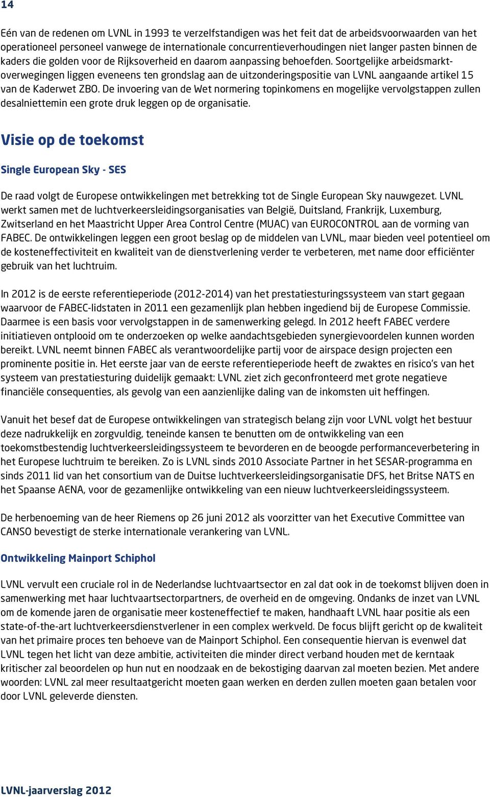 Soortgelijke arbeidsmarktoverwegingen liggen eveneens ten grondslag aan de uitzonderingspositie van LVNL aangaande artikel 15 van de Kaderwet ZBO.