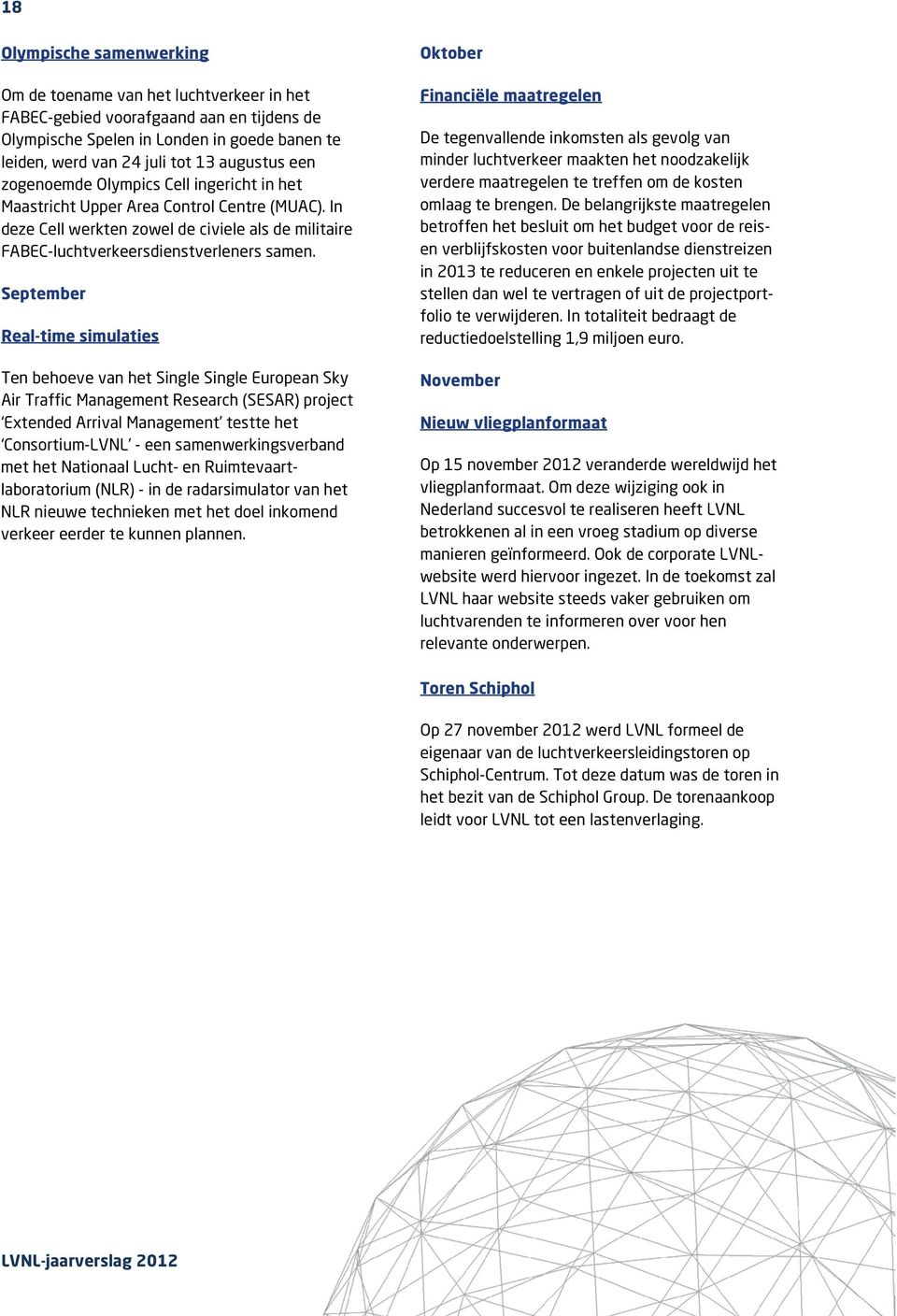 September Real-time simulaties Ten behoeve van het Single Single European Sky Air Traffic Management Research (SESAR) project Extended Arrival Management testte het Consortium-LVNL - een