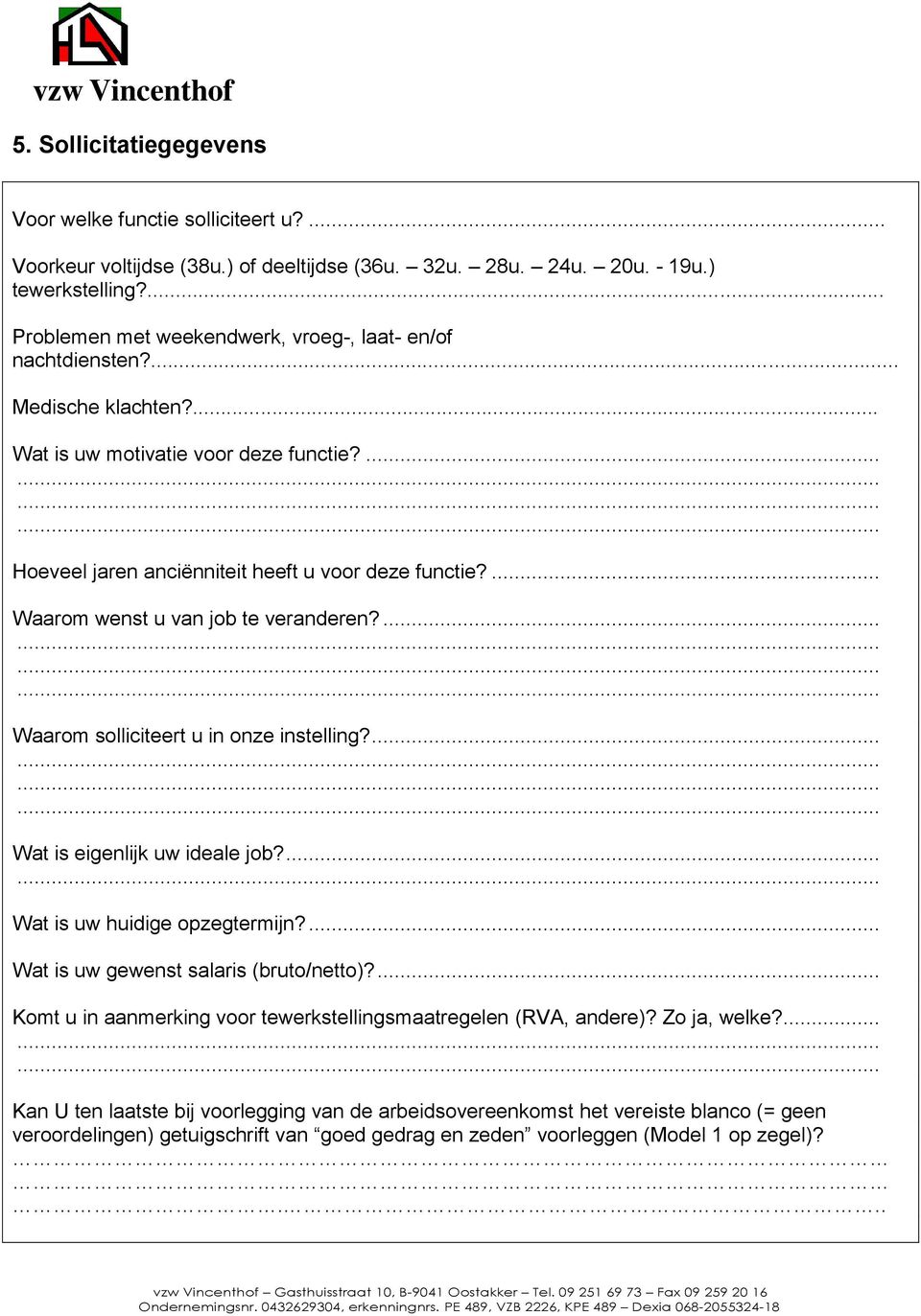 ... Waarom wenst u van job te veranderen?... Waarom solliciteert u in onze instelling?... Wat is eigenlijk uw ideale job?... Wat is uw huidige opzegtermijn?... Wat is uw gewenst salaris (bruto/netto)?