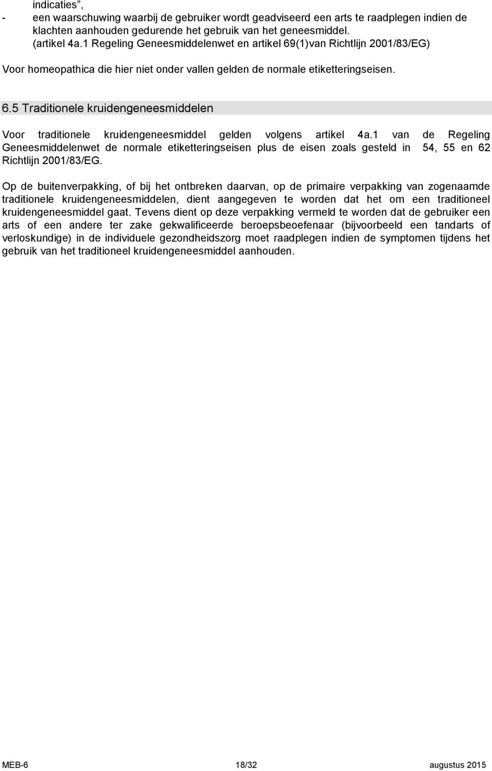 1 van de Regeling Geneesmiddelenwet de normale etiketteringseisen plus de eisen zoals gesteld in 54, 55 en 62 Richtlijn 2001/83/EG.
