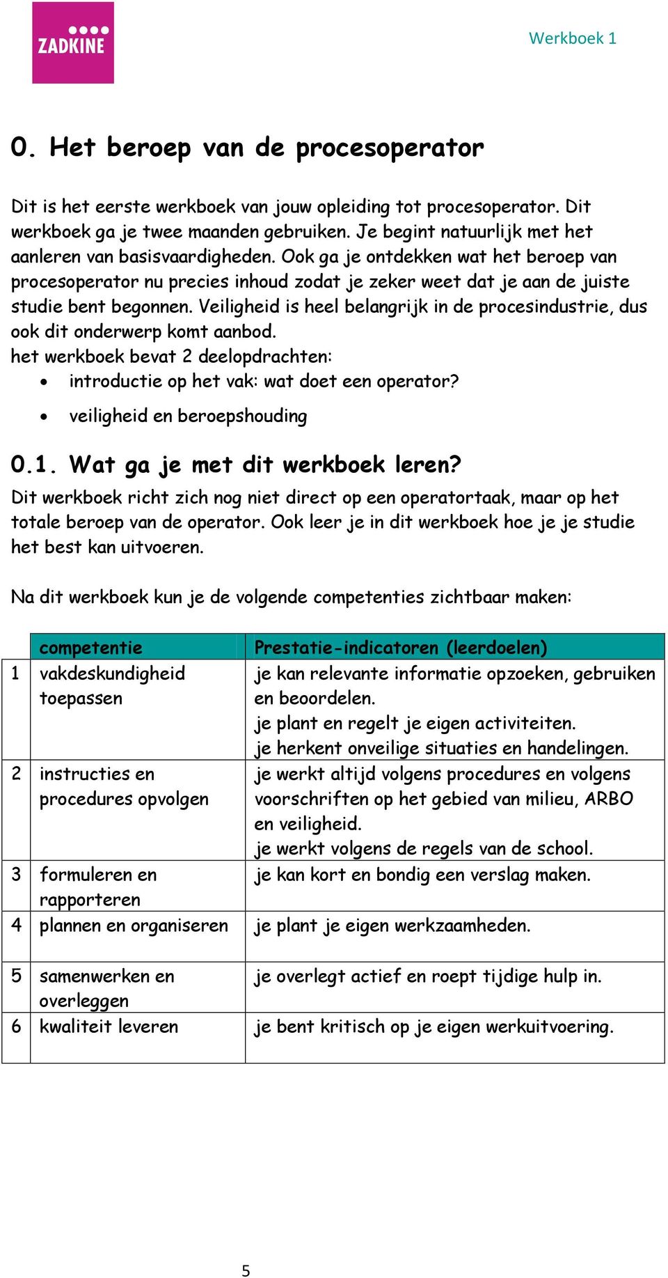 Veiligheid is heel belangrijk in de procesindustrie, dus ook dit onderwerp komt aanbod. het werkboek bevat 2 deelopdrachten: introductie op het vak: wat doet een operator?