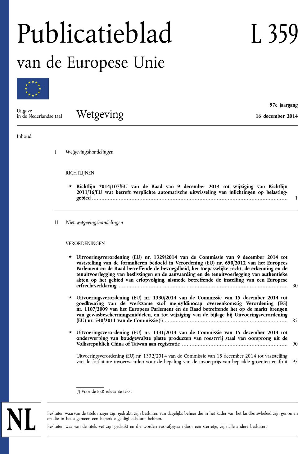 .. 1 II Niet-wetgevingshandelingen VERORDENINGEN Uitvoeringsverordening (EU) nr. 1329/2014 van de Commissie van 9 december 2014 tot vaststelling van de formulieren bedoeld in Verordening (EU) nr.