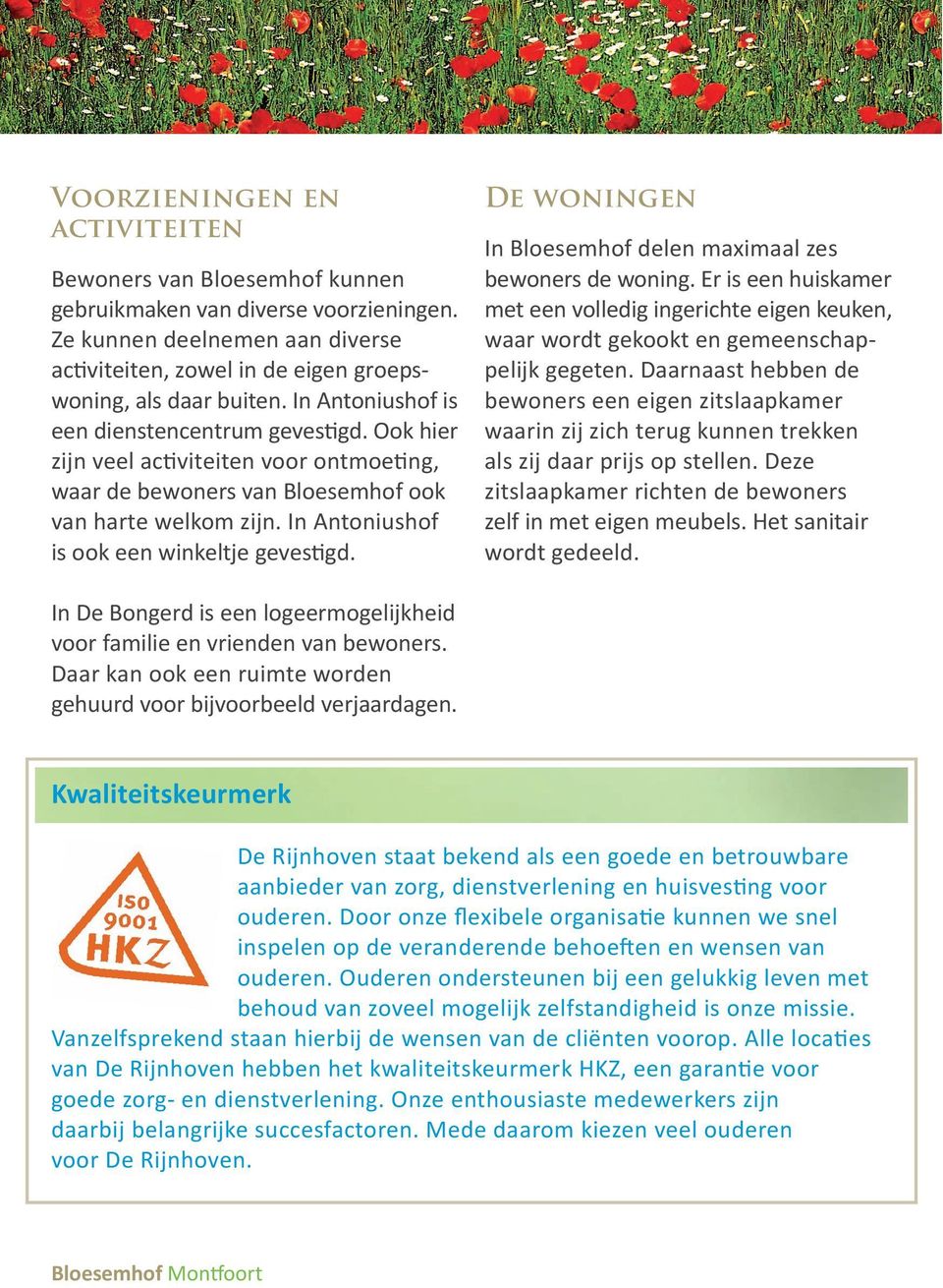 De woningen InBloesemhofdelenmaximaalzes bewonersdewoning.eriseenhuiskamer meteenvolledigingerichteeigenkeuken, waarwordtgekooktengemeenschap pelijkgegeten.