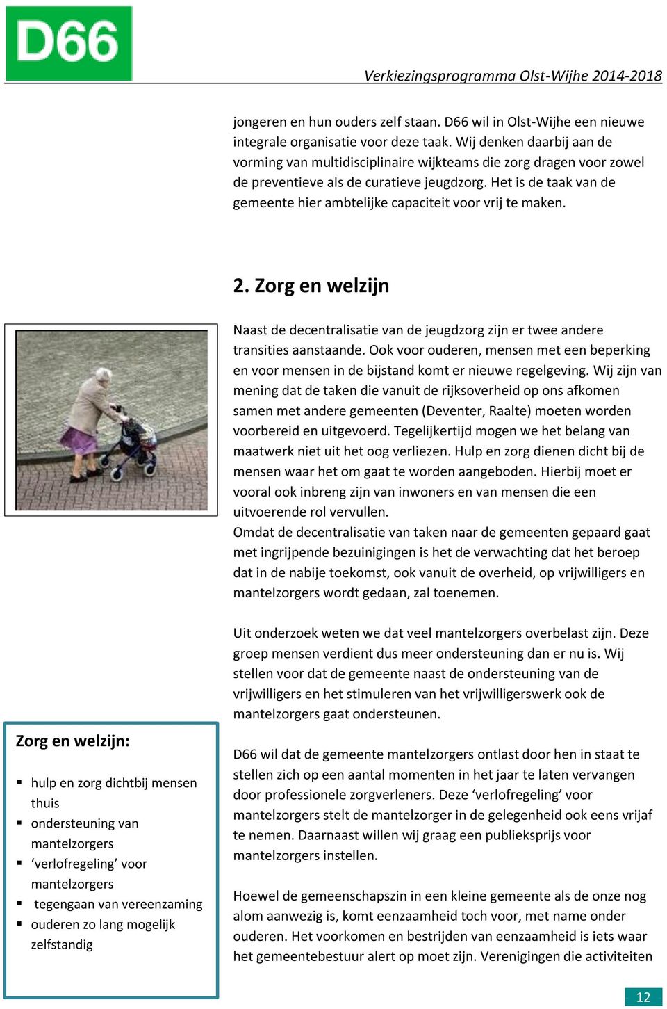 Het is de taak van de gemeente hier ambtelijke capaciteit voor vrij te maken. 2. Zorg en welzijn Naast de decentralisatie van de jeugdzorg zijn er twee andere transities aanstaande.