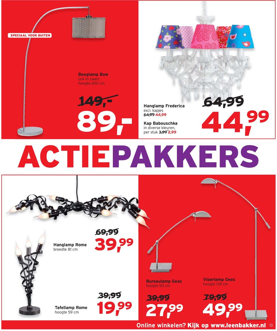 Rome breedte 81 cm 69,99 39, 99 Tafellamp Rome hoogte 59 cm 39,99 19, 99 Bureaulamp Geos hoogte 50 cm 39,99 27,