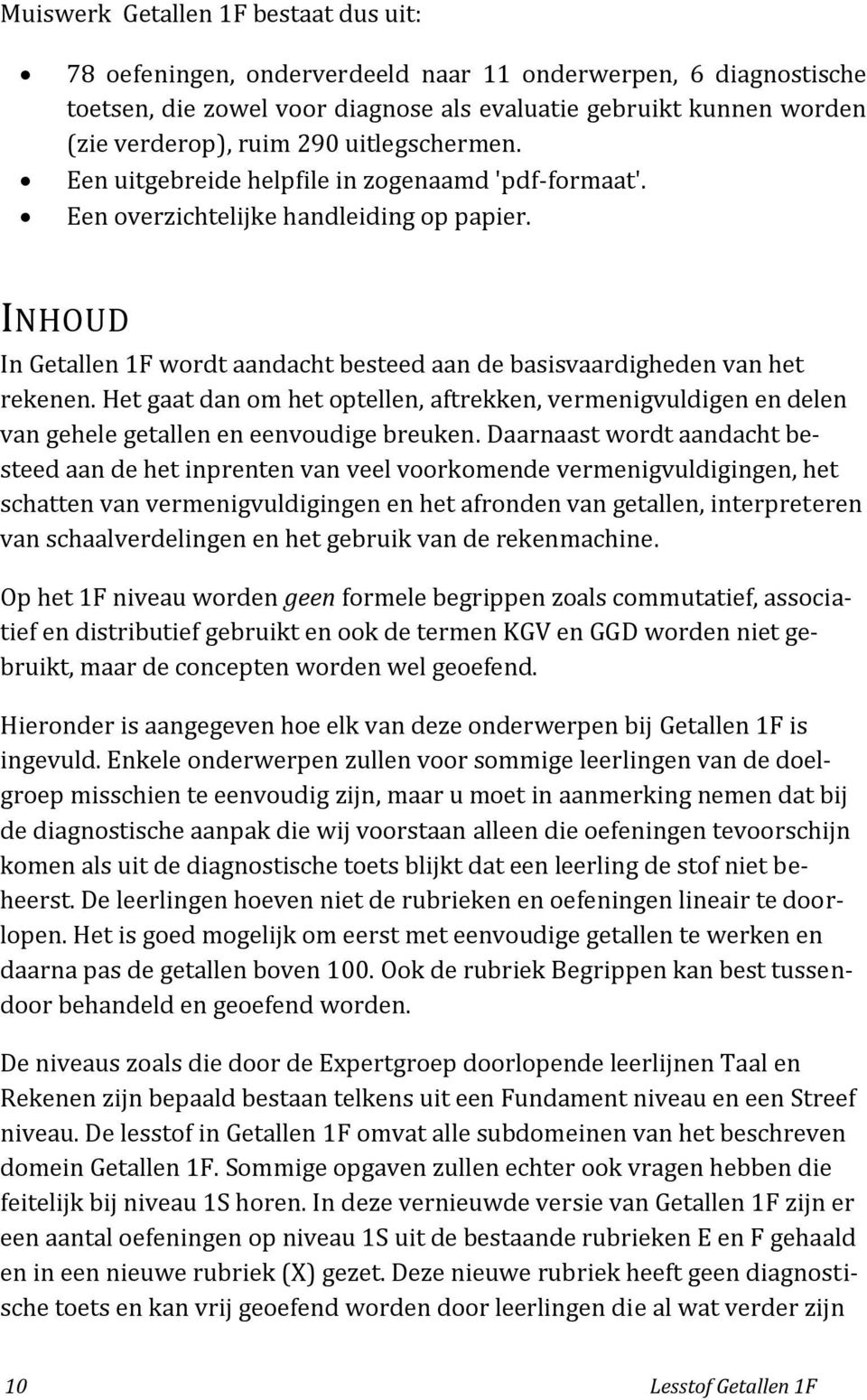 Het gaat dan om het optellen, aftrekken, vermenigvuldigen en delen van gehele getallen en eenvoudige breuken.