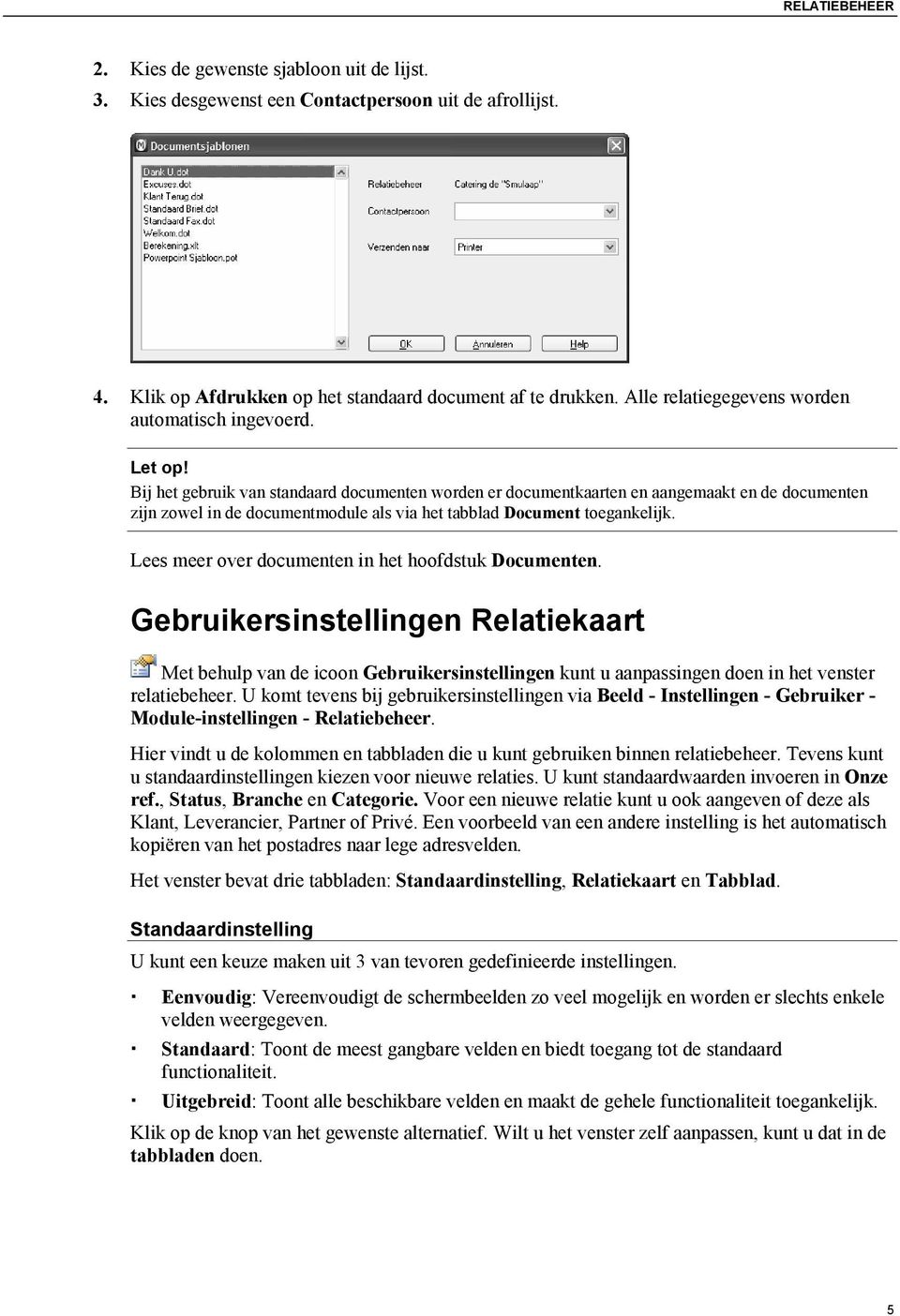 Bij het gebruik van standaard documenten worden er documentkaarten en aangemaakt en de documenten zijn zowel in de documentmodule als via het tabblad Document toegankelijk.