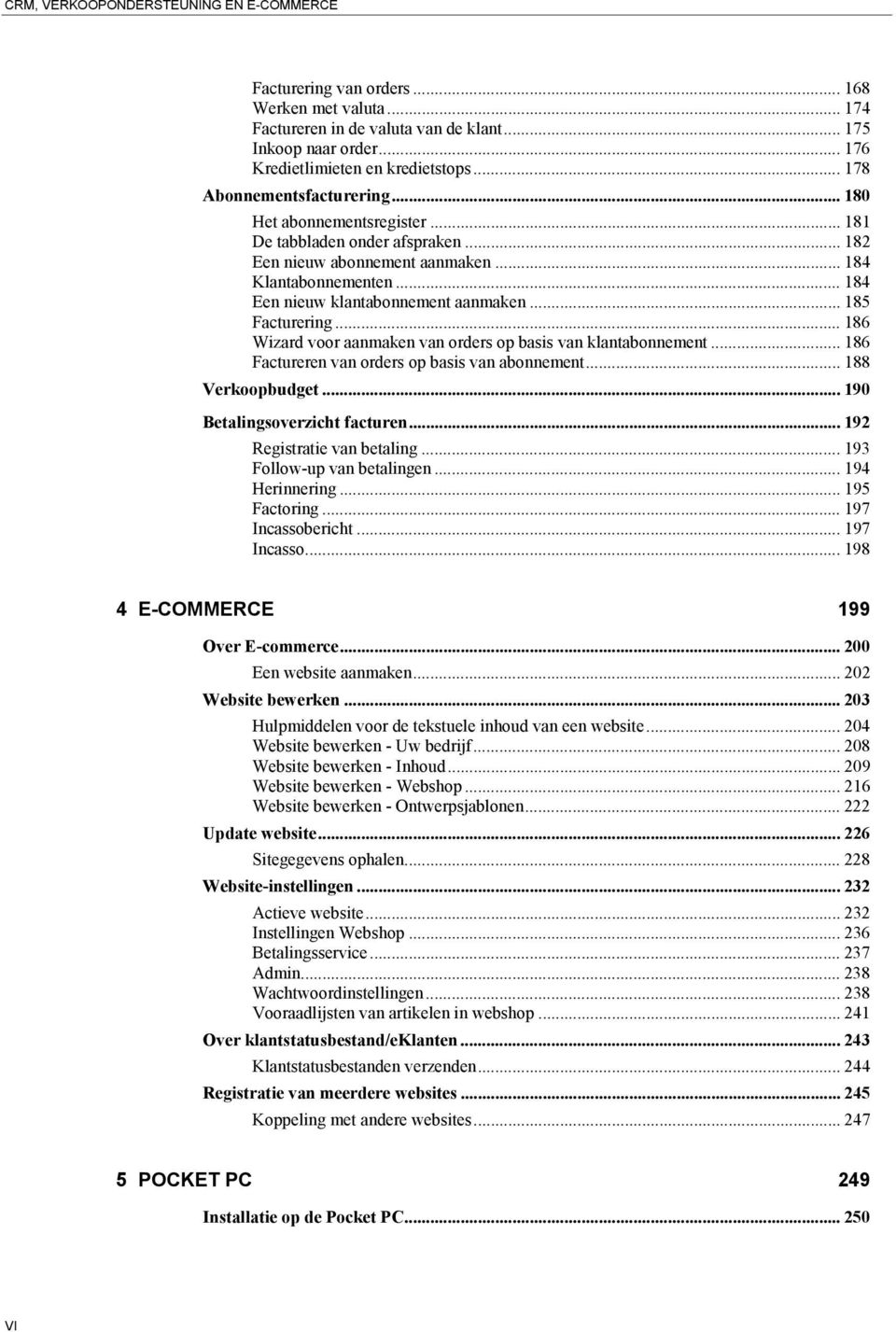 .. 185 Facturering... 186 Wizard voor aanmaken van orders op basis van klantabonnement... 186 Factureren van orders op basis van abonnement... 188 Verkoopbudget... 190 Betalingsoverzicht facturen.