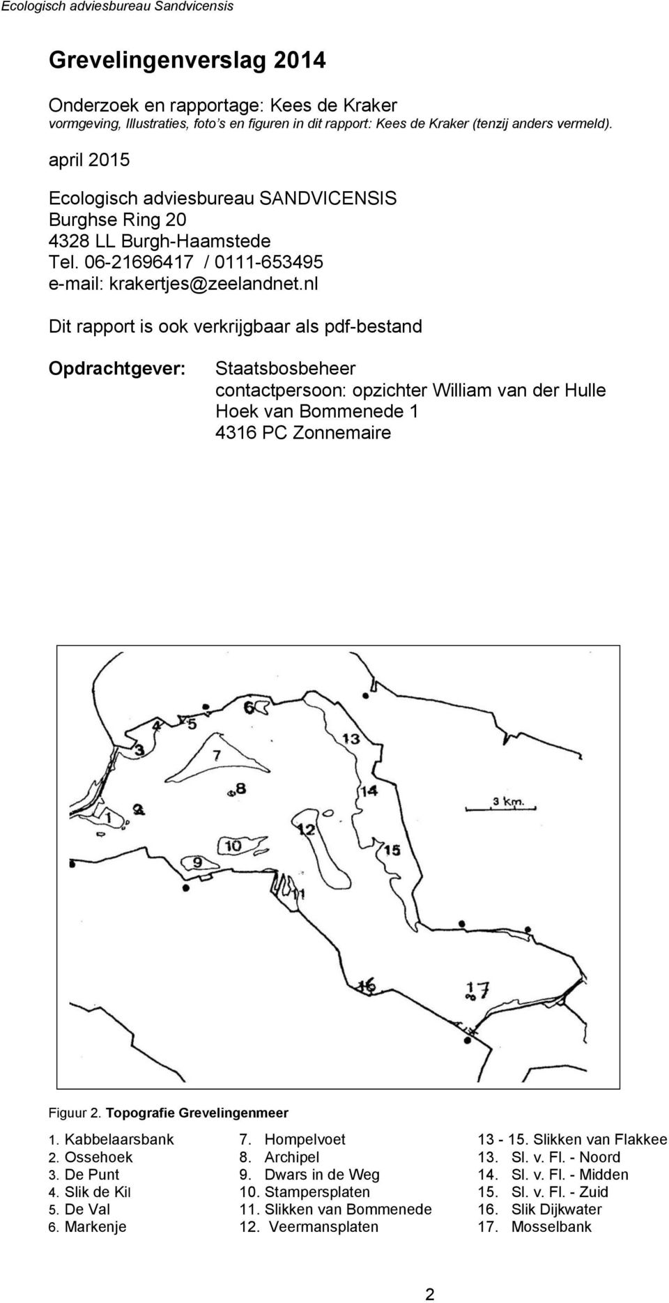 nl Dit rapport is ook verkrijgbaar als pdf-bestand Opdrachtgever: Staatsbosbeheer contactpersoon: opzichter William van der Hulle Hoek van Bommenede 1 4316 PC Zonnemaire Figuur 2.