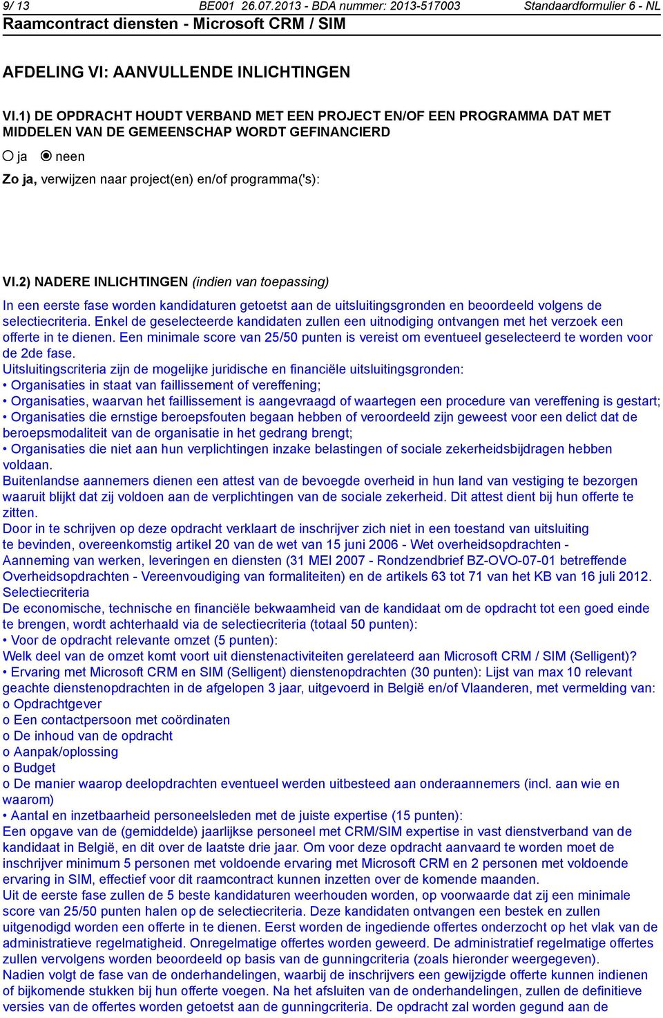 2) NADERE INLICHTINGEN (indien van toepassing) In een eerste fase worden kandidaturen getoetst aan de uitsluitingsgronden en beoordeeld volgens de selectiecriteria.