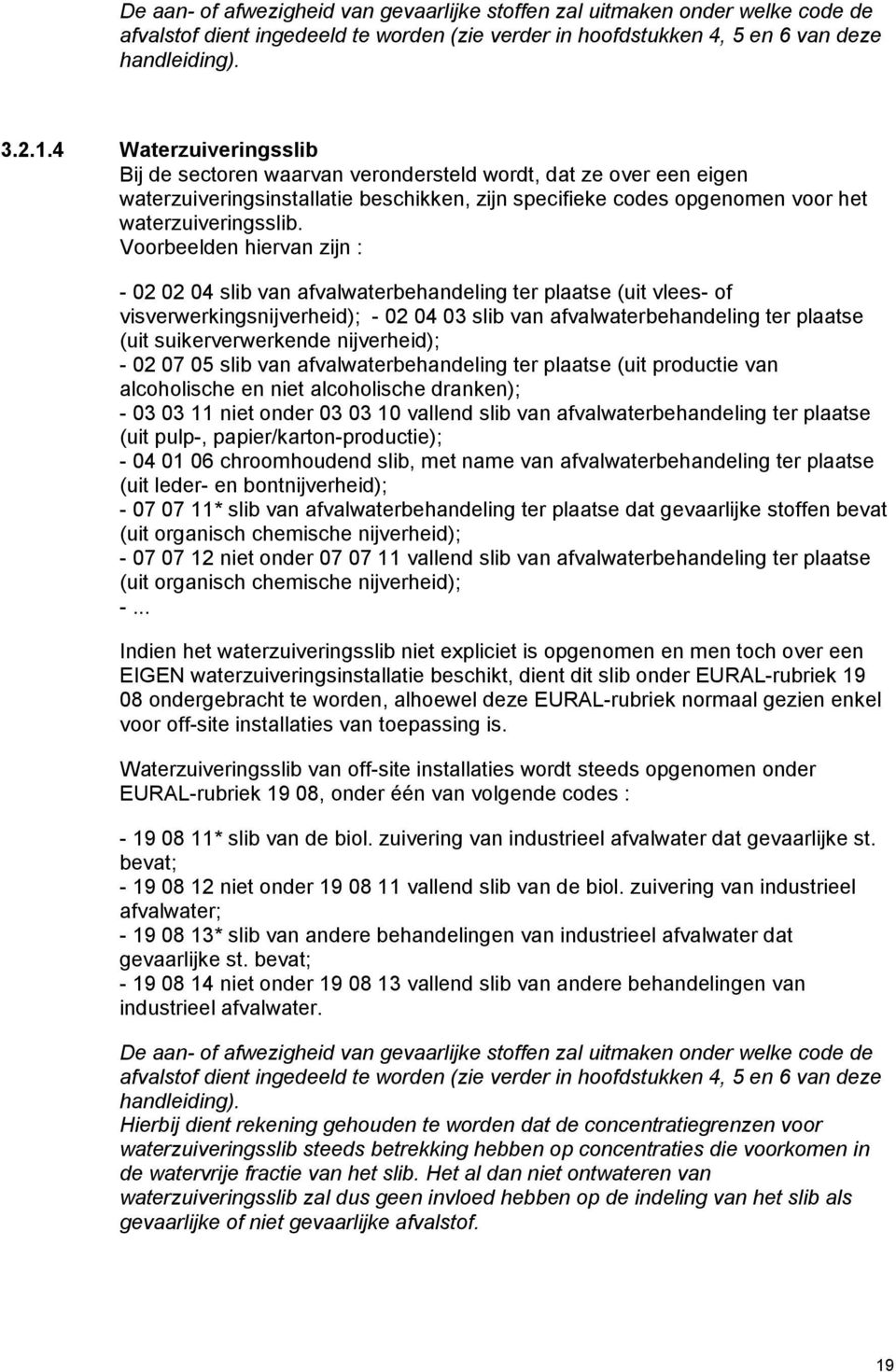 Voorbeelden hiervan zijn : - 02 02 04 slib van afvalwaterbehandeling ter plaatse (uit vlees- of visverwerkingsnijverheid); - 02 04 03 slib van afvalwaterbehandeling ter plaatse (uit suikerverwerkende