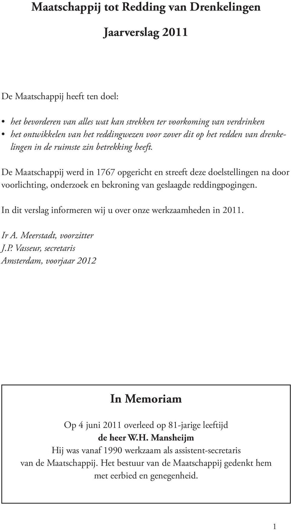 De Maatschappij werd in 1767 opgericht en streeft deze doelstellingen na door voorlichting, onderzoek en bekroning van geslaagde reddingpogingen.