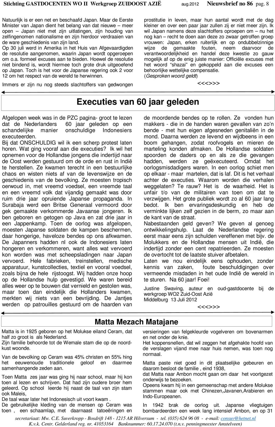 geschiedenis van zijn land. Op 30 juli werd in Amerika in het Huis van Afgevaardigden de resolutie aangenomen, waarin Japan wordt opgeroepen om o.a. formeel excuses aan te bieden.