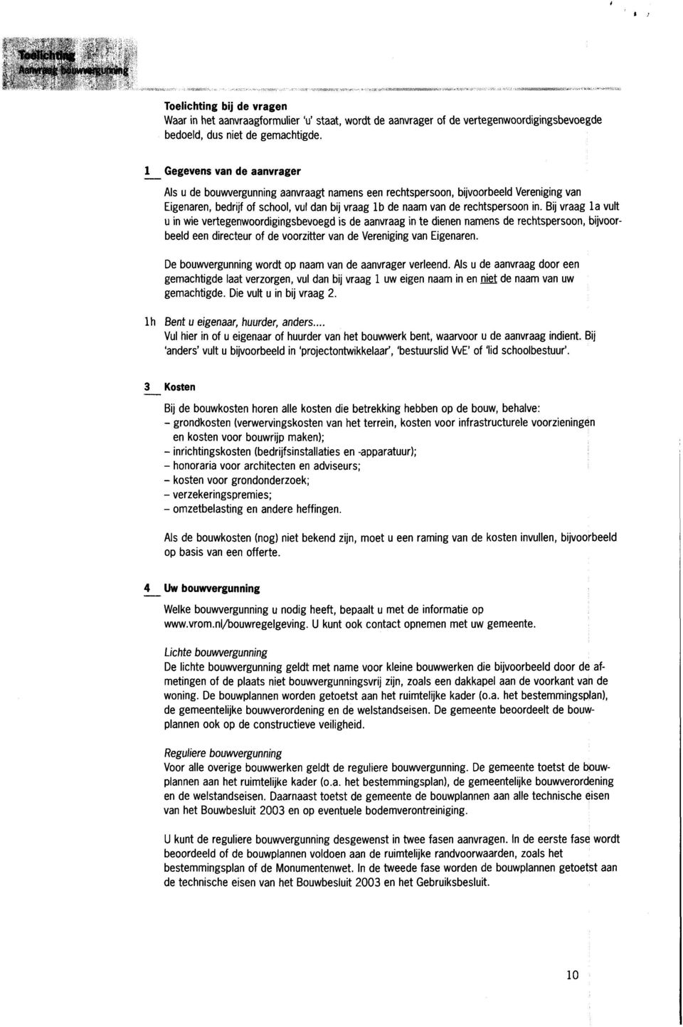 Bij vraag la vult u in wie vertegenwoordigingsbevoegd is de aanvraag in te dienen namens de rechtspersoon, bijvoorbeeld een directeur of de voorzitter van de Vereniging van Eigenaren.