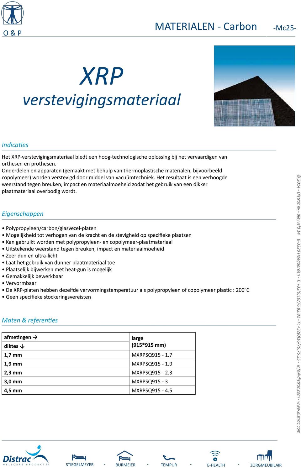 Het resultaat is een verhoogde weerstand tegen breuken, impact en materiaalmoeheid zodat het gebruik van een dikker plaatmateriaal overbodig wordt.