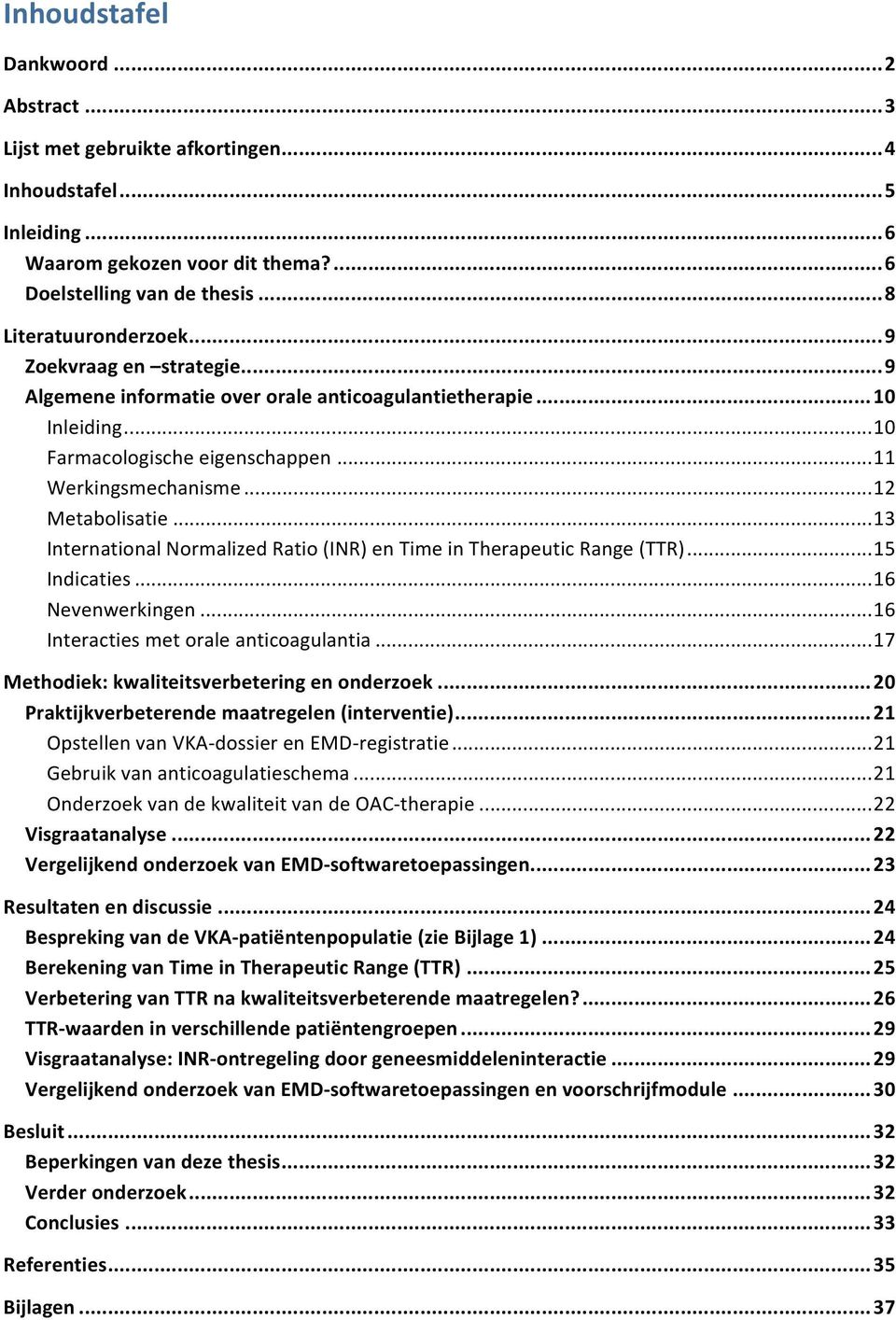 ..13 InternationalNormalizedRatio(INR)enTimeinTherapeuticRange(TTR)...15 Indicaties...16 Nevenwerkingen...16 Interactiesmetoraleanticoagulantia...17 Methodiek:kwaliteitsverbeteringenonderzoek.