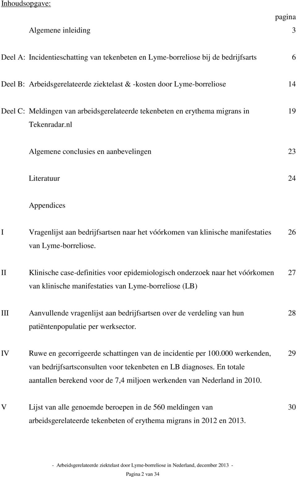 nl 19 Algemene conclusies en aanbevelingen 23 Literatuur 24 Appendices I Vragenlijst aan bedrijfsartsen naar het vóórkomen van klinische manifestaties van Lyme-borreliose.