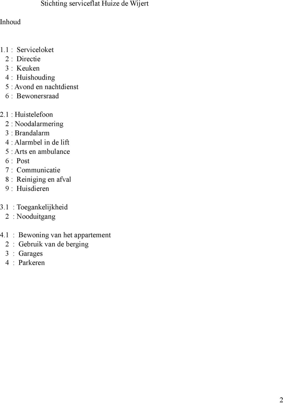 1 : Huistelefoon 2 : Noodalarmering 3 : Brandalarm 4 : Alarmbel in de lift 5 : Arts en ambulance 6 : Post 7