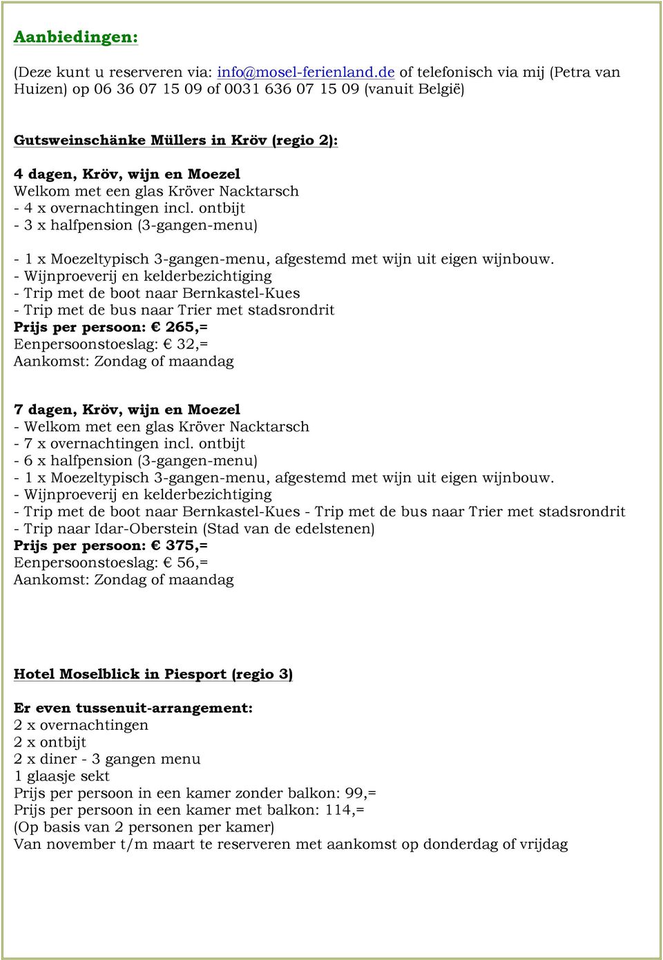 Nacktarsch - 4 x overnachtingen incl. ontbijt - 3 x halfpension (3-gangen-menu) - 1 x Moezeltypisch 3-gangen-menu, afgestemd met wijn uit eigen wijnbouw.