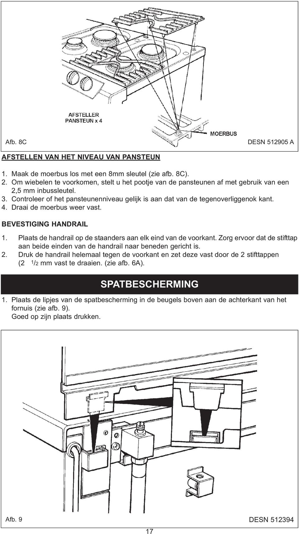 Draai de moerbus weer vast. BEVESTIGING HANDRAIL 1. Paats de handrai op de staanders aan ek eind van de voorkant. Zorg ervoor dat de stifttap aan beide einden van de handrai naar beneden gericht is.