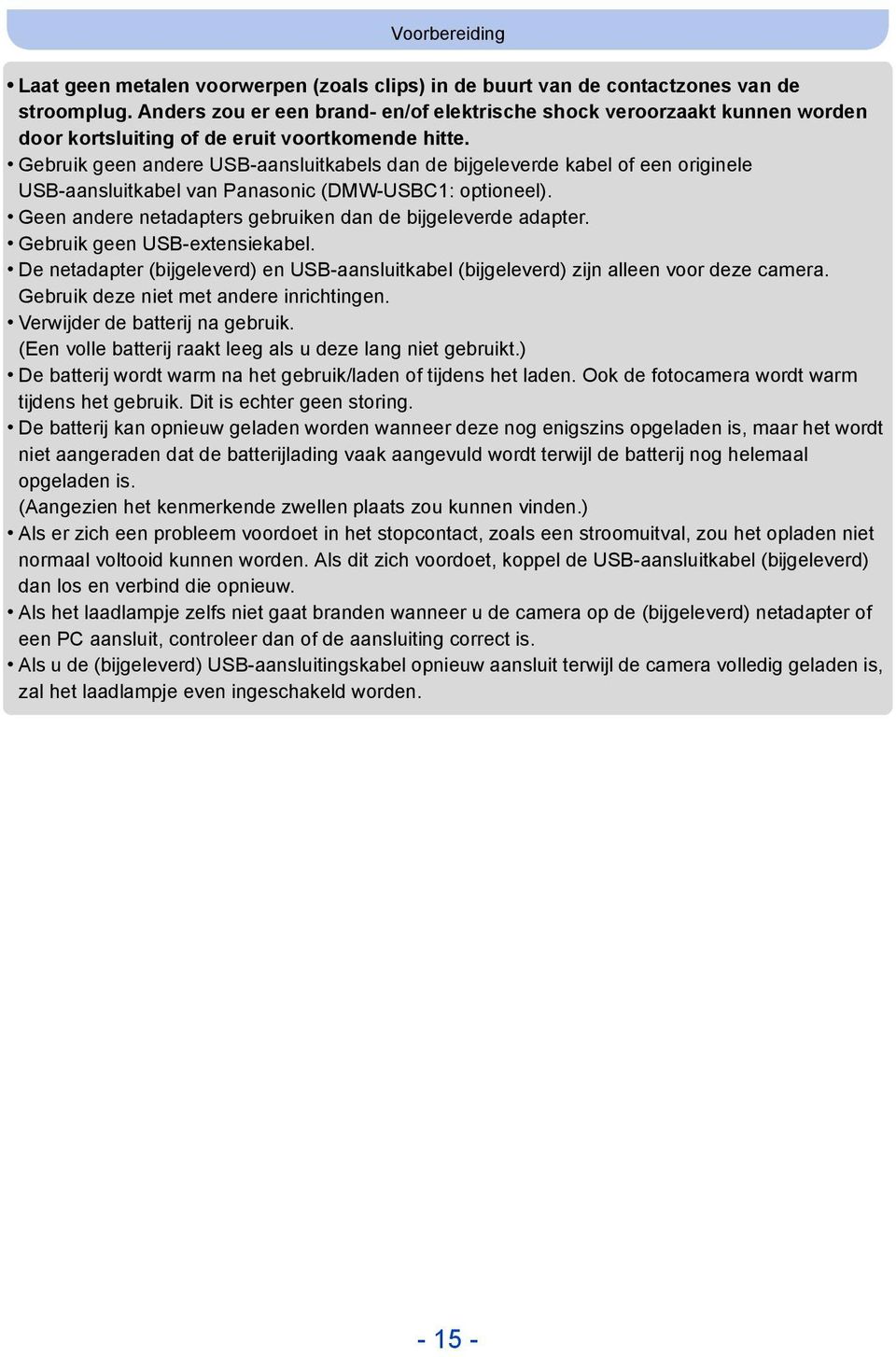 Gebruik geen andere USB-aansluitkabels dan de bijgeleverde kabel of een originele USB-aansluitkabel van Panasonic (DMW-USBC1: optioneel). Geen andere netadapters gebruiken dan de bijgeleverde adapter.