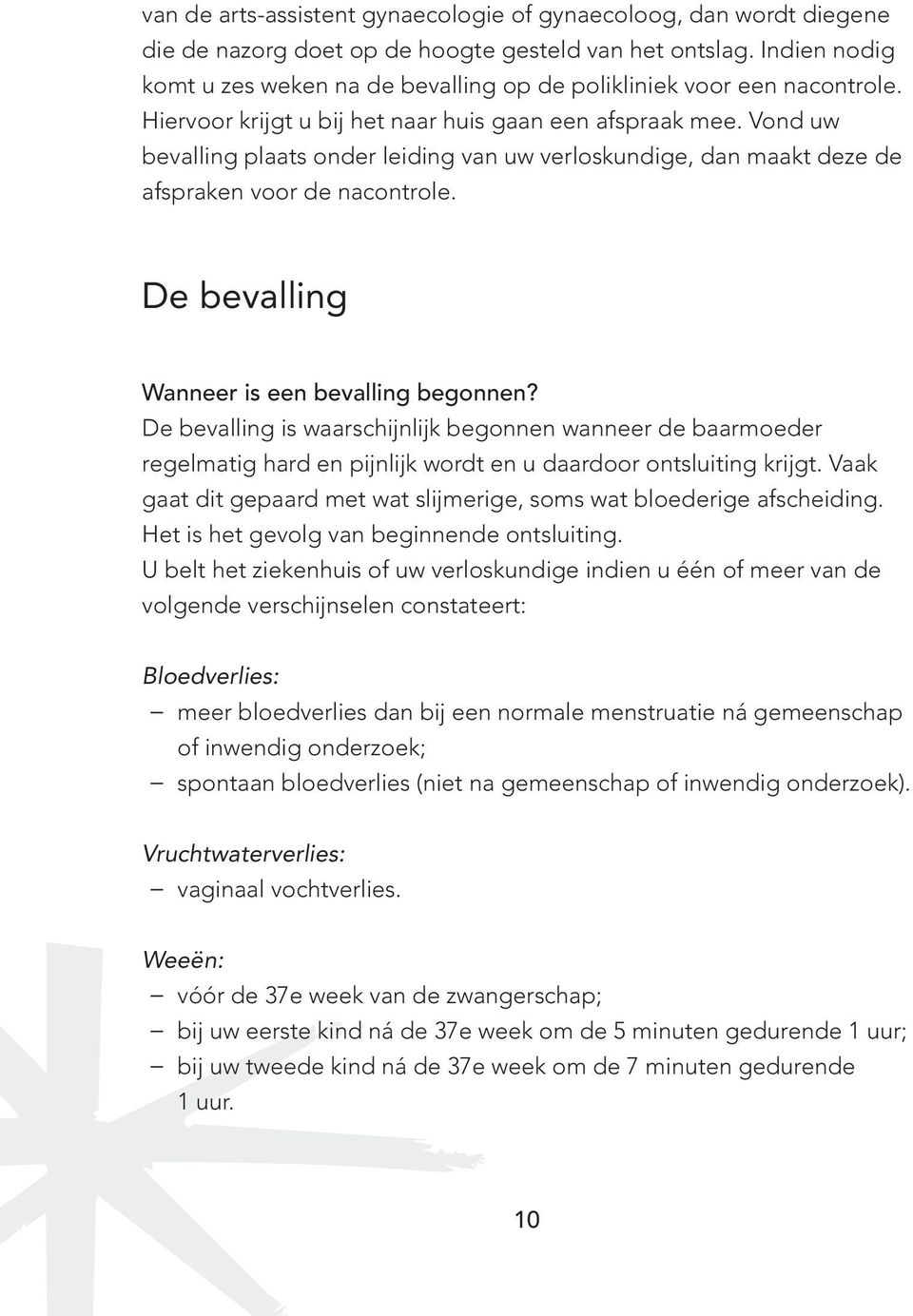 Vond uw bevalling plaats onder leiding van uw verloskundige, dan maakt deze de afspraken voor de nacontrole. De bevalling Wanneer is een bevalling begonnen?