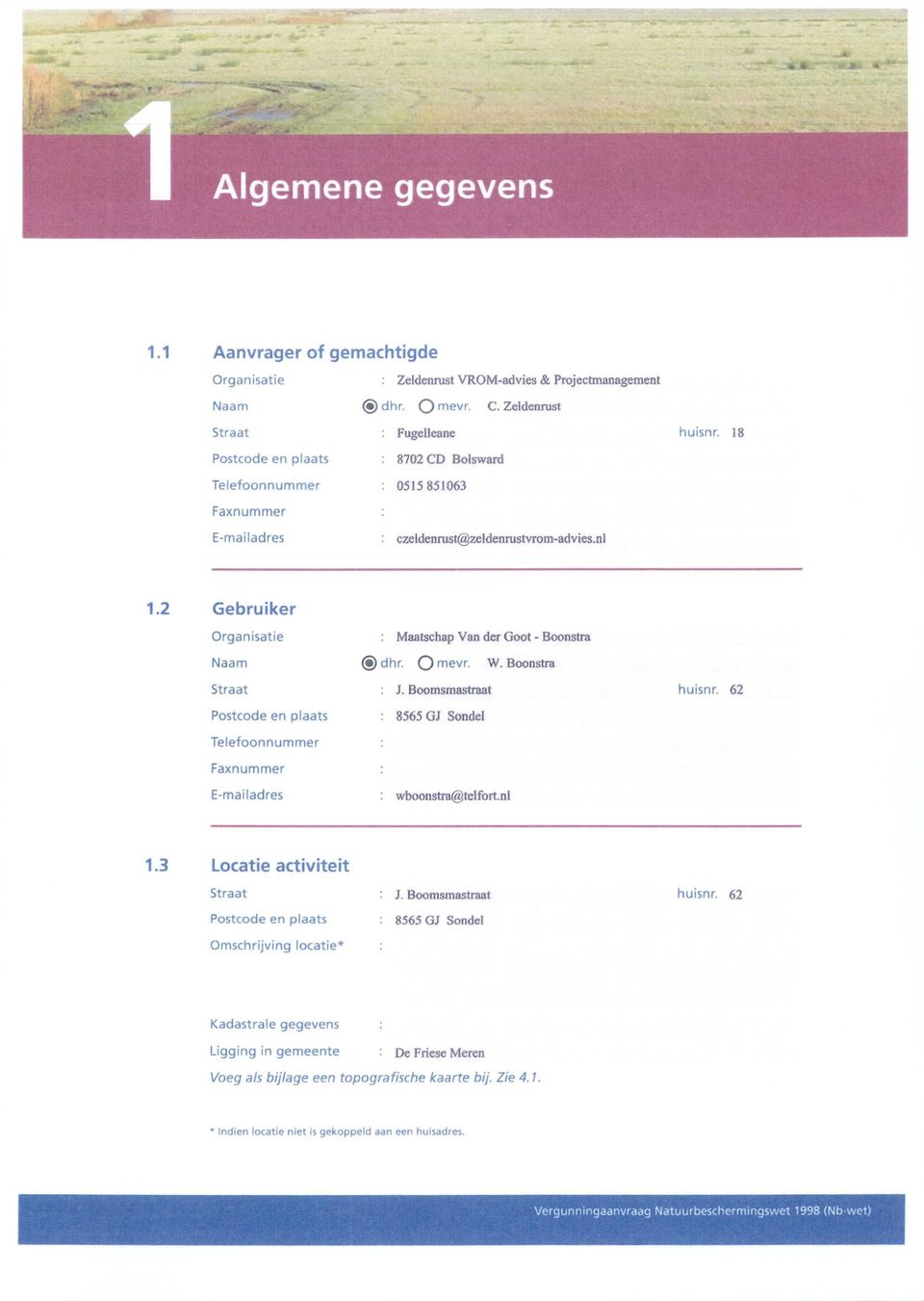 2 Gebruiker Organisatie Naam Straat Postcode en plaats Telefoonnummer Faxnummer E-mailadres : Maatschap Van der Goot - Boonstra (5) dhr. O mevr. W. Boonstra J.