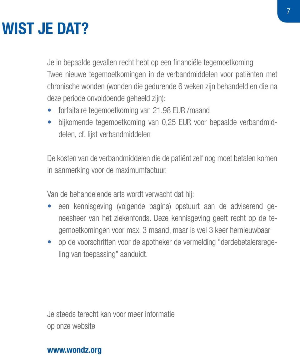 behandeld en die na deze periode onvoldoende geheeld zijn): forfaitaire tegemoetkoming van 21.98 EUR /maand bijkomende tegemoetkoming van 0,25 EUR voor bepaalde verbandmiddelen, cf.