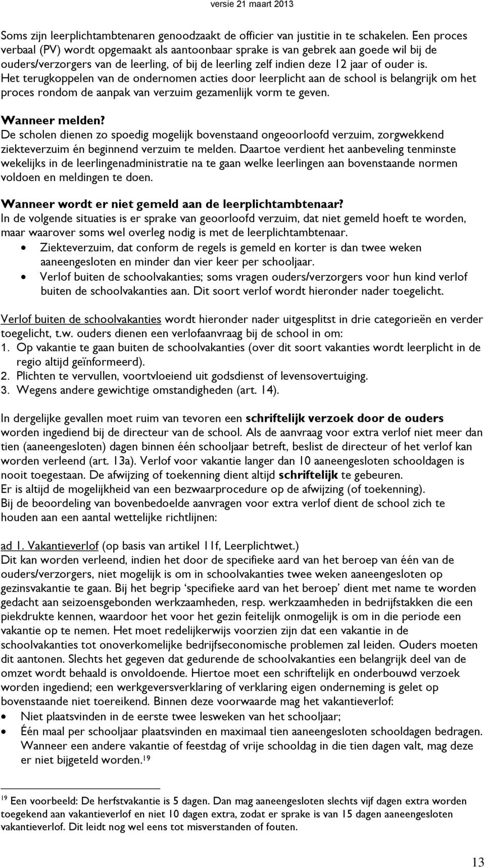 Het terugkoppelen van de ondernomen acties door leerplicht aan de school is belangrijk om het proces rondom de aanpak van verzuim gezamenlijk vorm te geven. Wanneer melden?