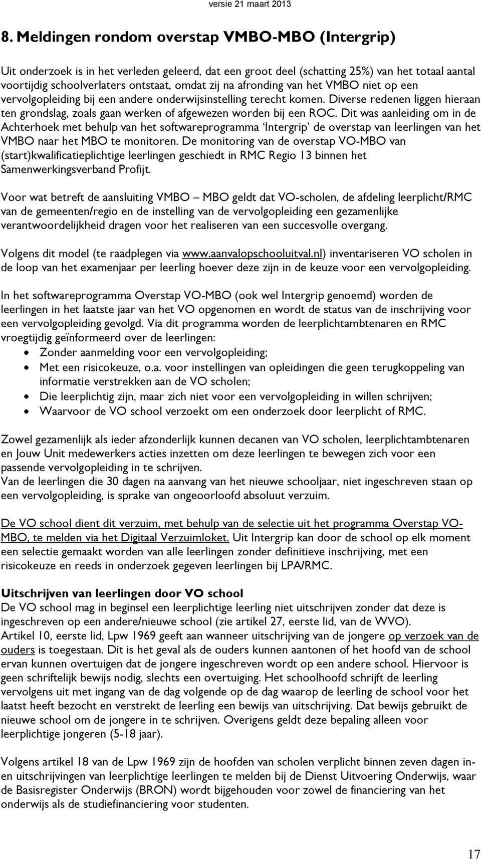 Dit was aanleiding om in de Achterhoek met behulp van het softwareprogramma Intergrip de overstap van leerlingen van het VMBO naar het MBO te monitoren.