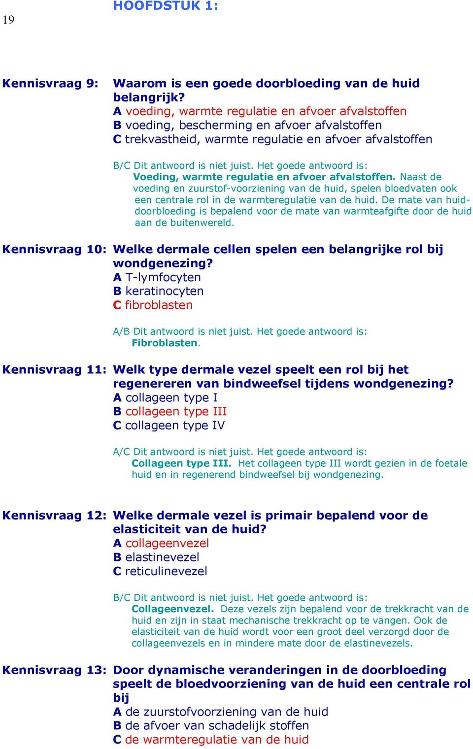 Het goede antwoord is: Voeding, warmte regulatie en afvoer afvalstoffen. Naast de voeding en zuurstof-voorziening van de huid, spelen bloedvaten ook een centrale rol in de warmteregulatie van de huid.