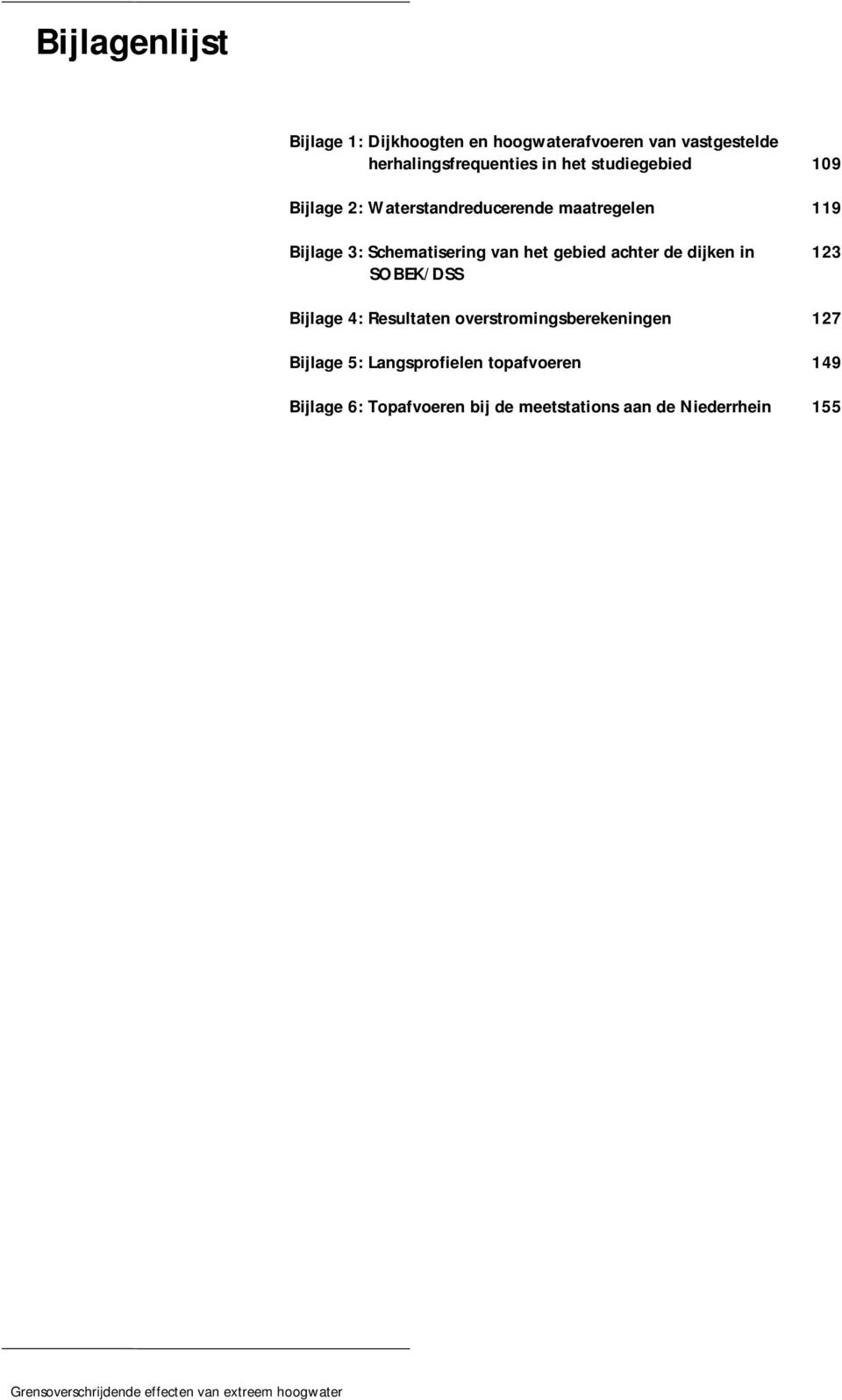 de dijken in 123 SOBEK/DSS Bijlage 4: Resultaten overstromingsberekeningen 127 Bijlage 5: Langsprofielen