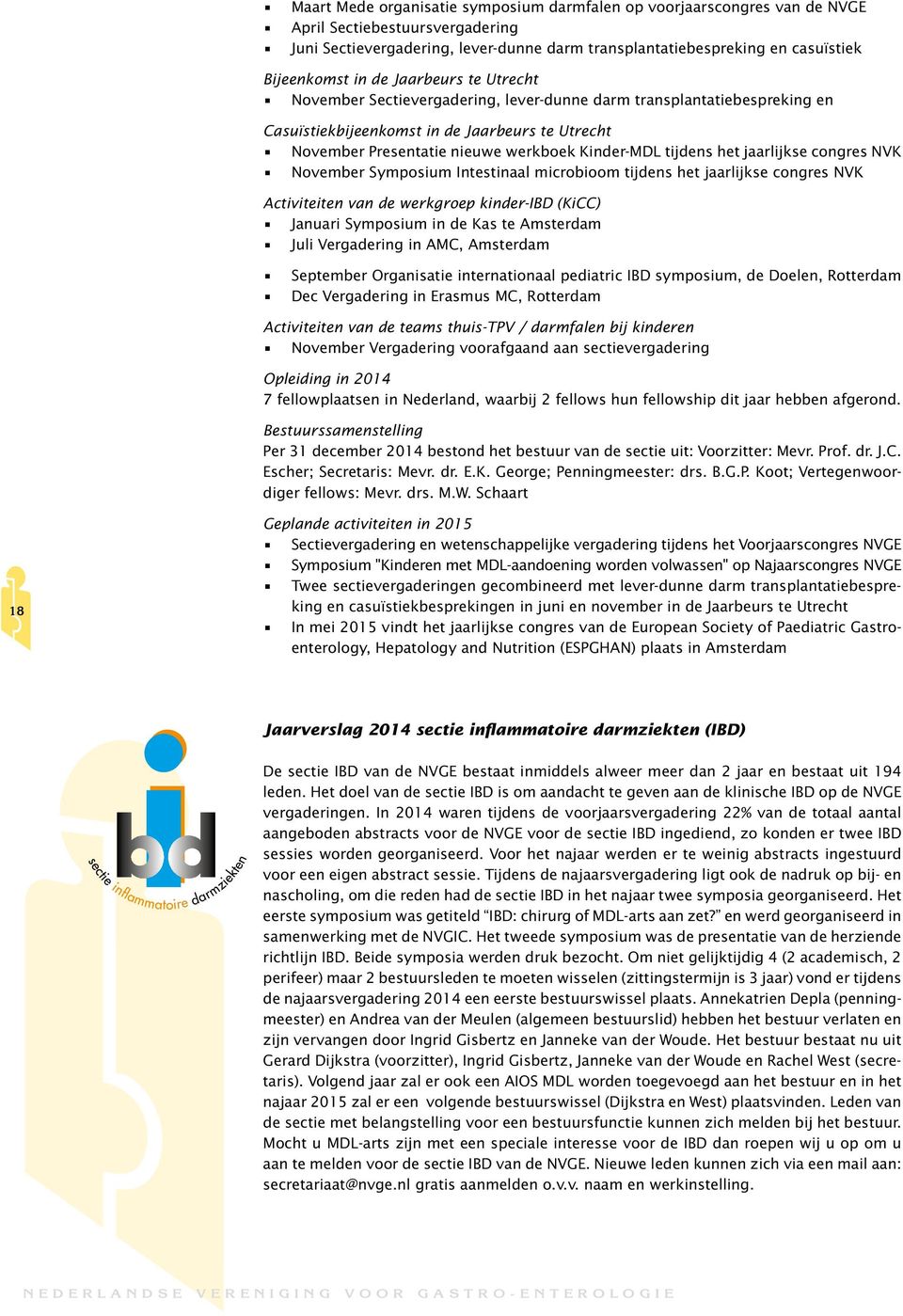 tijdens het jaarlijkse congres NVK November Symposium Intestinaal microbioom tijdens het jaarlijkse congres NVK Activiteiten van de werkgroep kinder-ibd (KiCC) Januari Symposium in de Kas te