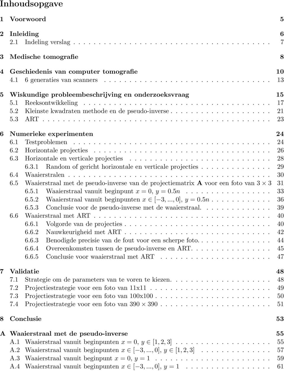 2 Kleinste kwadraten methode en de pseudo-inverse.................... 21 5.3 ART............................................. 23 6 Numerieke experimenten 24 6.1 Testproblemen....................................... 24 6.2 Horizontale projecties.