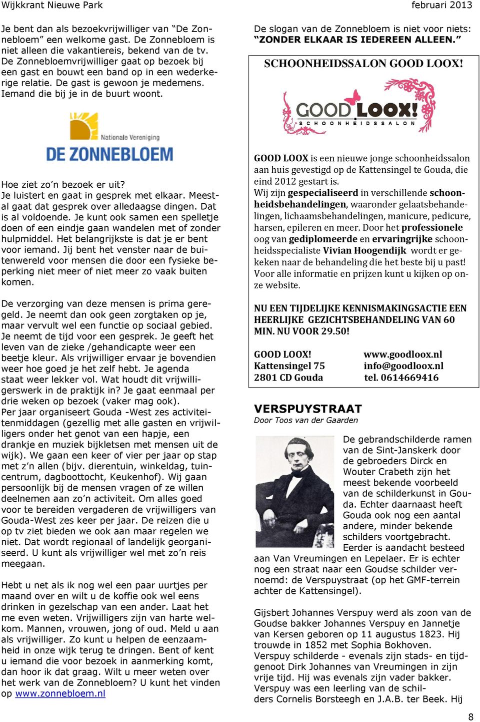 De slogan van de Zonnebloem is niet voor niets: ZONDER ELKAAR IS IEDEREEN ALLEEN. SCHOONHEIDSSALON GOOD LOOX! Hoe ziet zo n bezoek er uit? Je luistert en gaat in gesprek met elkaar.