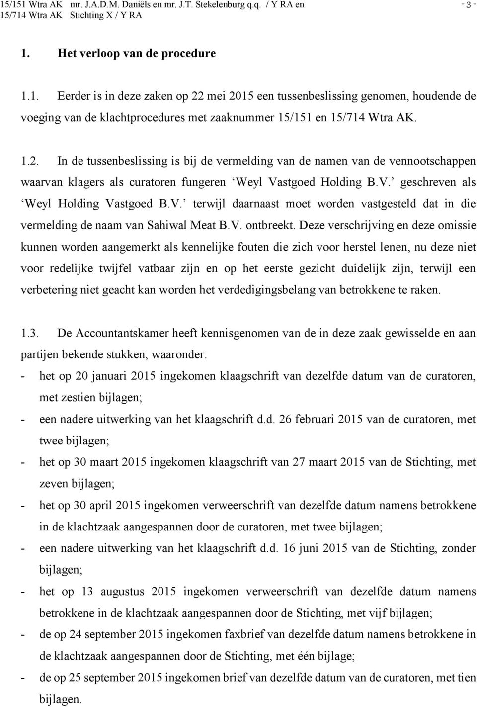 V. geschreven als Weyl Holding Vastgoed B.V. terwijl daarnaast moet worden vastgesteld dat in die vermelding de naam van Sahiwal Meat B.V. ontbreekt.