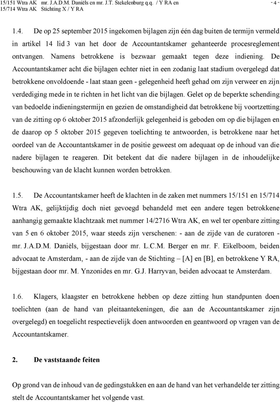 De Accountantskamer acht die bijlagen echter niet in een zodanig laat stadium overgelegd dat betrokkene onvoldoende - laat staan geen - gelegenheid heeft gehad om zijn verweer en zijn verdediging